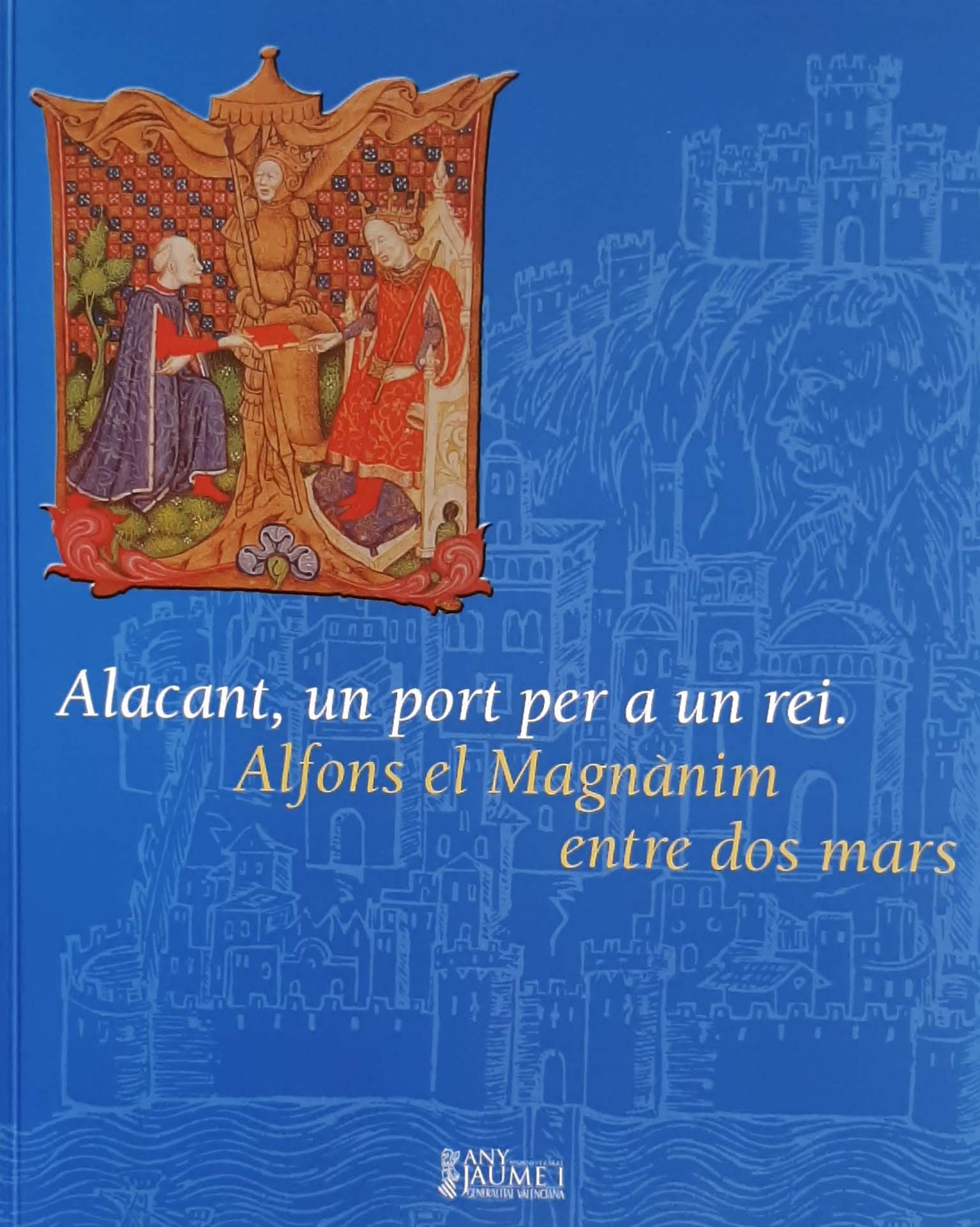 Alacant, un port per a un rei: Alfons el Magnànim entre dos mars. Col·lecció Any Jaume I: 800 aniversari