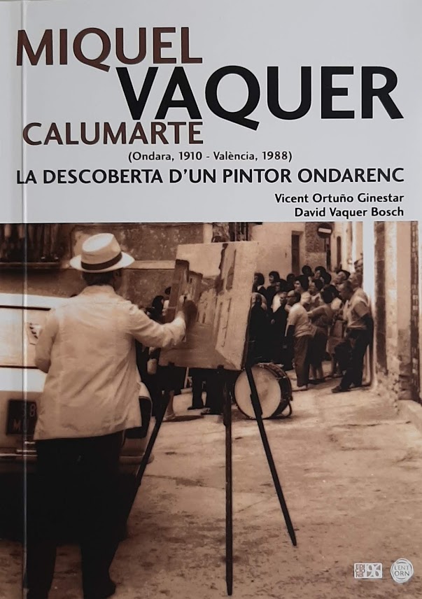 Miquel Vaquer Calumarte (Ondara, 1910 - València, 1988). La descoberta d'un pintor ondarenc. Col·lecció L'Entorn. Ondara, personatges i fets. Nº 6