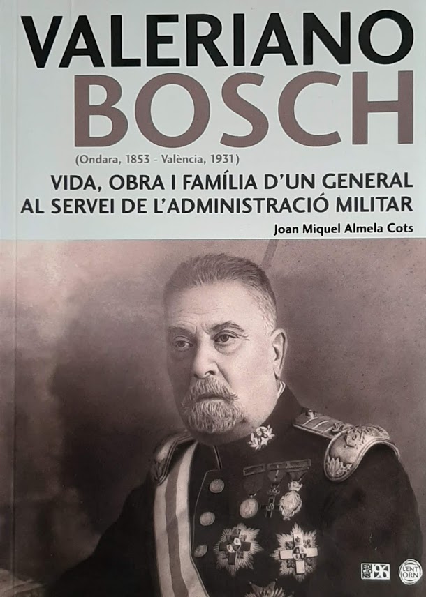 Valeriano Bosch (Ondara, 1853 - València, 1931): Vida, obra i família d'un general al servei de l'administració militar. Col·lecció L'Entorn. Ondara, personatges i fets. Nº 4